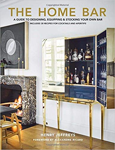 The Home Bar - A Guide to Designing, Equipping & Stocking Your Own Bar