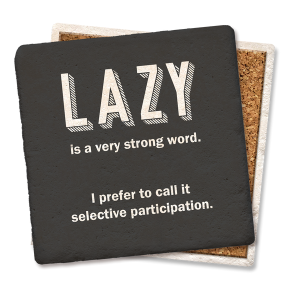 LAZY is a very strong word. Coaster - Tipsy Coasters & Gifts