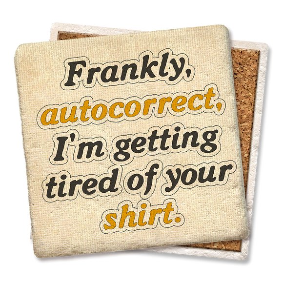 Frankly, Autocorrect, I'm tired of your shirt - Tipsy Coasters & Gifts